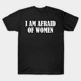 I am Afraid Of Women T-Shirt